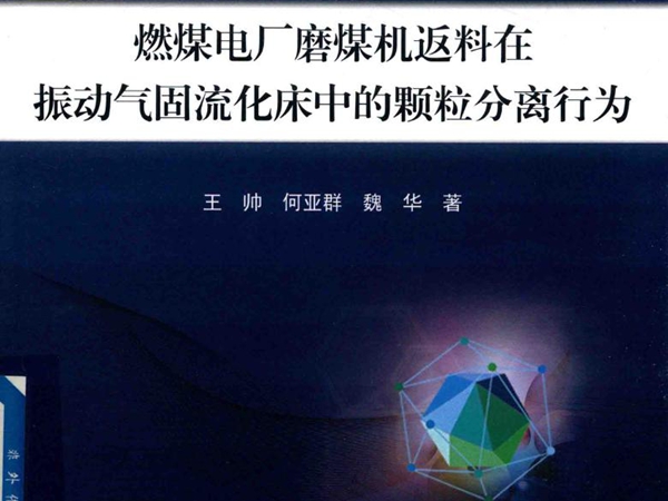 燃煤电厂磨煤机返料在振动气固流化床中的颗粒分离行为 王帅，何亚群，魏华 著 (2017版)