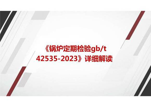 《锅炉定期检验GBT 42535-2023》国家标准详细解读