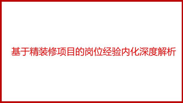 项目经理如何提升精装修品质？精装修项目岗位经验内化操作流程深度解析(流程图 管理工具)80页